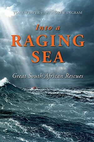 Into a Raging Sea: Great South African Rescues by Andrew Ingram, Tony Weaver