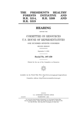 The President's healthy forests initiative and H.R. 5214, H.R. 5309 and H.R. 5319 by Committee on Resources (house), United States Congress, United States House of Representatives