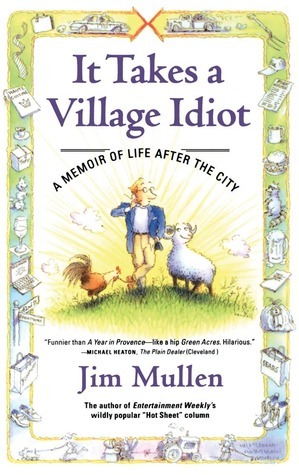 It Takes a Village Idiot: A Memoir of Life After the City by Jim Mullen