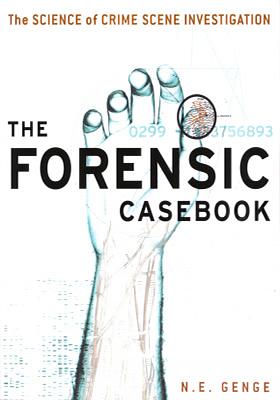 The Forensic Casebook: The Science of Crime Scene Investigation by Ngaire E. Genge