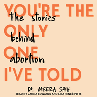 You're the Only One I've Told: The Stories Behind Abortion by Meera Shah