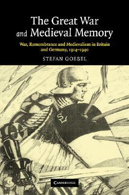 The Great War and Medieval Memory by Stefan Goebel