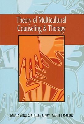 A Theory of Multicultural Counseling & Therapy by Allen E. Ivey, Paul B. Pedersen, Derald Wing Sue