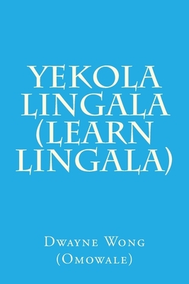 Yekola Lingala (Learn Lingala) by Dwayne Wong (Omowale)