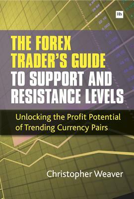 The Forex Trader's Guide to Support and Resistance Levels by Christopher Weaver