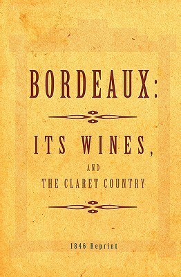 Bordeaux - It's Wines, And The Claret Country 1846 Reprint by Ross Brown