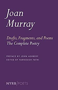 Drafts, Fragments, and Poems: The Complete Poetry by Farnoosh Fathi, John Ashbery, Joan Vincent Murray