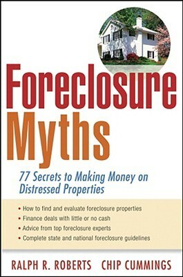 Foreclosure Myths: 77 Secrets to Saving Thousands on Distressed Properties by Ralph R. Roberts, Chip Cummings