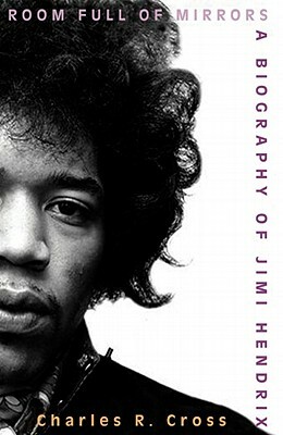 Room Full of Mirrors: A Biography of Jimi Hendrix by Charles R. Cross