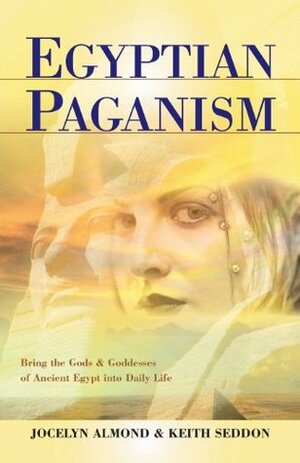Egyptian Paganism for Beginners: Bring the Gods & Goddesses of Ancient Egypt Into Daily Life by Jocelyn Almond
