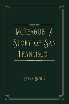 McTeague: A Story of San Francisco: Gold Deluxe Edition by Frank Norris