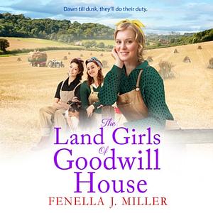 The Land Girls of Goodwill House by Fenella J. Miller