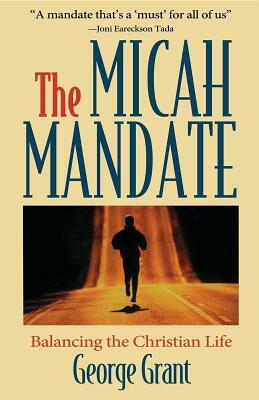 The Micah Mandate: Balancing the Christian Life by George Grant