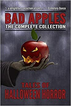 Bad Apples: The Complete Collection by Mark Matthews, Edward Lorn, Gregor Xane, John McNee, Evans Light, Kealan Patrick Burke, Craig Saunders, Adam Light, Jason Parent