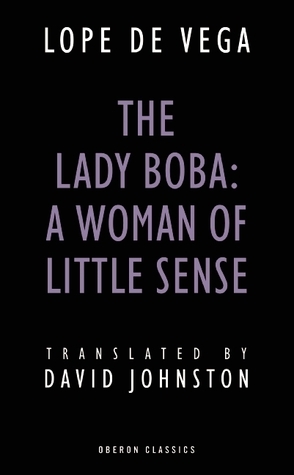 The Lady Boba: A Woman of Little Sense by Lope de Vega, David Johnston
