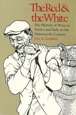 The Red and the White: The History of Wine in France and Italy in the Nineteenth Century by Leo A. Loubere