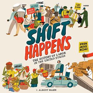 Shift Happens: The History of Labor in the United States by J. Albert Mann