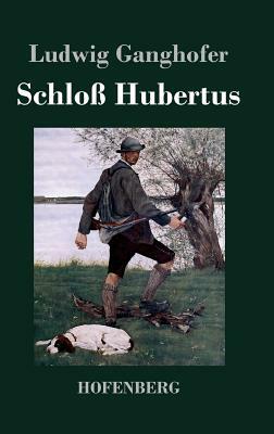 Schloß Hubertus: Roman by Ludwig Ganghofer