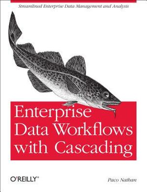 Enterprise Data Workflows with Cascading: Streamlined Enterprise Data Management and Analysis by Paco Nathan