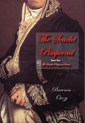 The Scarlet Pimpernel (Book 1 of the Scarlet Pimpernel Series) by Baroness Orczy, Baroness Orczy