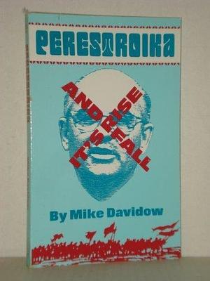 Perestroika: Its Rise and Fall by Mike Davidow