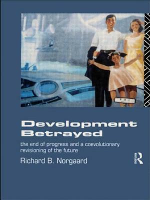 Development Betrayed: The End of Progress and a Co-Evolutionary Revisioning of the Future by Richard B. Norgaard