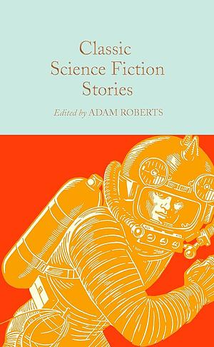 Classic Science Fiction Stories  by Adam Roberts