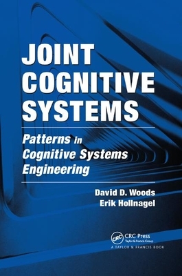 Joint Cognitive Systems: Patterns in Cognitive Systems Engineering by David D. Woods, Erik Hollnagel