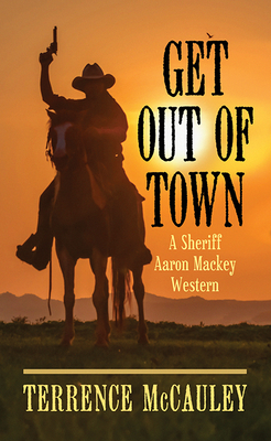 Get Out of Town: A Sheriff Aaron Mackey Western by Terrence McCauley