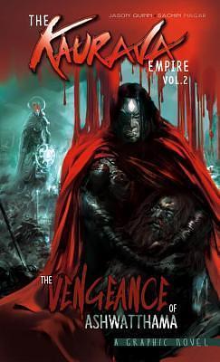 The Kaurava Empire: The Vengeance of Ashwatthama, Vol. Two by Jason Quinn, Sachin Nagar