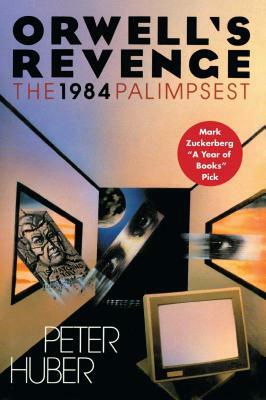 Orwell's Revenge: The 1984 Palimpsest by Peter Huber