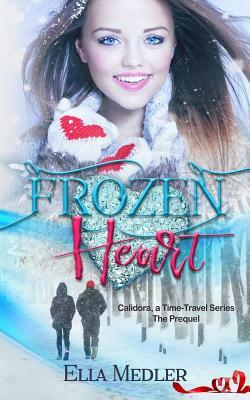 Frozen Heart: Calidora, A Time-Travel Series - The Prequel by Ella Medler