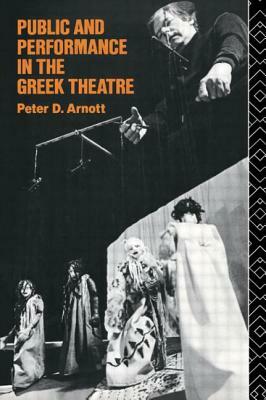 Public and Performance in the Greek Theatre by Peter D. Arnott