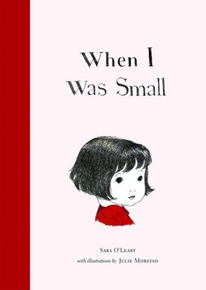 When I Was Small by Julie Morstad, Sara O'Leary