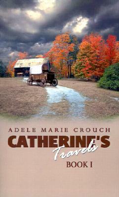 Catherine's Travels: Book I by Adele Marie Crouch