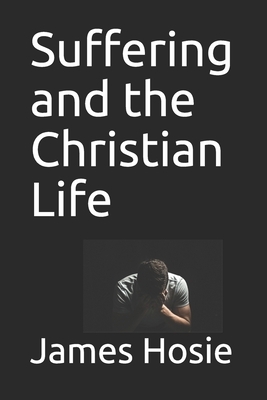 Suffering and the Christian Life: Suffering Is A Process by James Hosie