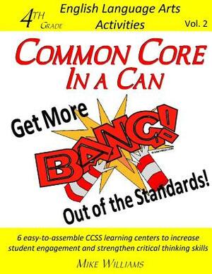 Common Core in a Can: Get More BANG! Out of the Standards: 4th Grade ELA Activities by Mike Williams