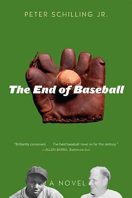 The End of Baseball: A Novel by Peter Schilling Jr., Peter Schilling Jr.