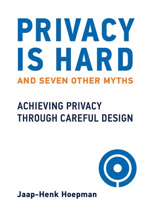 Privacy Is Hard and Seven Other Myths: Achieving Privacy Through Careful Design by Jaap-Henk Hoepman