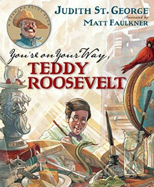 You're on Your Way, Teddy Roosevelt by Matt Faulkner, Judith St. George