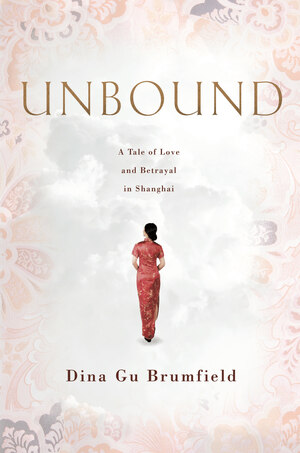 Unbound: A Tale of Love and Betrayal in Shanghai by Dina Gu Brumfield