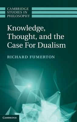 Knowledge, Thought, and the Case for Dualism by Richard Fumerton