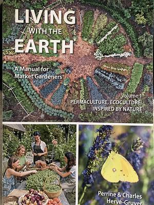 Living with the Earth, Volume 1: Permaculture, Ecoculture: Inspired by Nature by Perrine Hervé-Gruyer, Charles Hervé-Gruyer