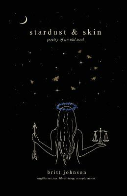 stardust & skin: poetry of an old soul by Brittany Johnson