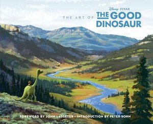 The Art of the Good Dinosaur by Karen Paik, John Lasseter, Bob Peterson, The Walt Disney Company