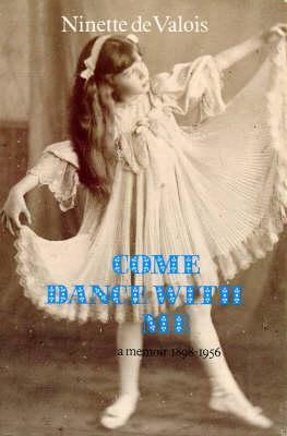 Come Dance with Me: A Memoir, 1898-1956 by Ninette De Valois