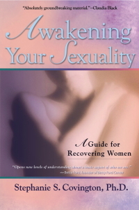 Awakening Your Sexuality: A Guide for Recovering Women by Stephanie S. Covington