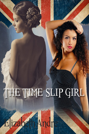 The Time Slip Girl by Elizabeth Andre