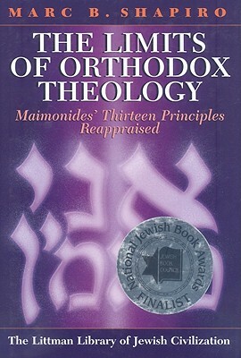 The Limits of Orthodox Theology: Maimonides' Thirteen Principles Reappraised by Marc B. Shapiro