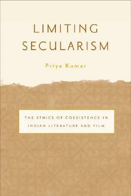 Limiting Secularism: The Ethics of Coexistence in Indian Literature and Film by Priya Kumar